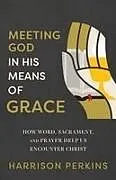 Kartonierter Einband Meeting God in His Means of Grace von Harrison Perkins