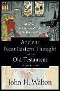 Kartonierter Einband Ancient Near Eastern Thought and the Old Testame  Introducing the Conceptual World of the Hebrew Bible von John H. Walton