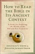 Couverture cartonnée How to Read the Bible in Its Ancient Context: A Guide for Exploring the Worlds of the Old and New Testaments de Jonathan S. Greer, Jennifer Jackson Greer