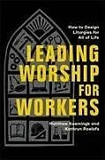 Kartonierter Einband Leading Worship for Workers von Matthew Kaemingk, Kathryn Roelofs