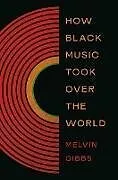 Fester Einband How Black Music Took Over the World von Melvin Gibbs
