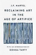 Couverture cartonnée Reclaiming Art in the Age of Artifice de J F Martel