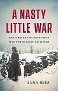 Livre Relié A Nasty Little War: The Western Intervention Into the Russian Civil War de Anna Reid