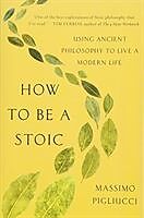 Couverture cartonnée How to Be a Stoic: Using Ancient Philosophy to Live a Modern Life de Massimo Pigliucci