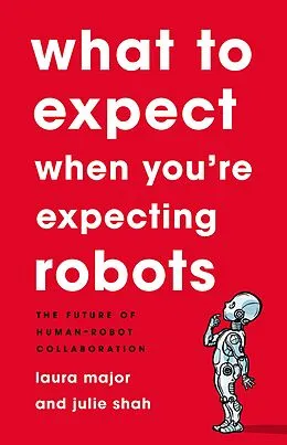 E-Book (epub) What To Expect When You're Expecting Robots von Laura Major, Julie Shah
