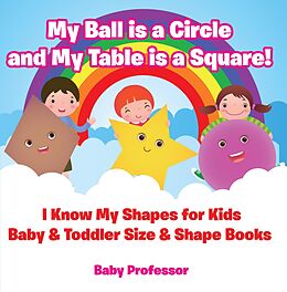 eBook (epub) My Ball is a Circle and My Table is a Square! I Know My Shapes for Kids - Baby & Toddler Size & Shape Books de Baby