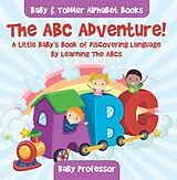E-Book (epub) The ABC Adventure! A Little Baby's Book of Discovering Language By Learning The ABCs. - Baby & Toddler Alphabet Books von Baby