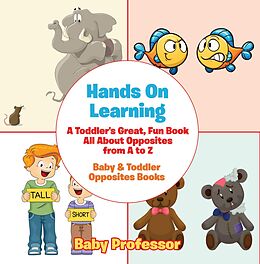 E-Book (epub) Hands On Learning: A Toddler's Great, Fun Book All About Opposites from A to Z - Baby & Toddler Opposites Books von Baby