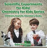 E-Book (epub) Scientific Experiments for Kids! Chemistry for Kids Series - Children's Analytic Chemistry Books von Baby