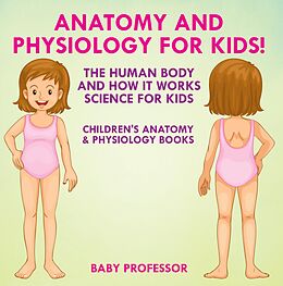 E-Book (epub) Anatomy and Physiology for Kids! The Human Body and it Works: Science for Kids - Children's Anatomy & Physiology Books von Baby