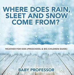 E-Book (epub) Where Does Rain, Sleet and Snow Come From? | Weather for Kids (Preschool & Big Children Guide) von Baby