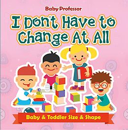 eBook (epub) I Don't Have to Change At All | Baby & Toddler Size & Shape de Baby