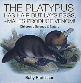 E-Book (epub) The Platypus Has Hair but Lays Eggs, and Males Produce Venom! | Children's Science & Nature von Baby