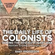 Kartonierter Einband The Daily Life of Colonists during the Revolutionary War - History Stories for Children | Children's History Books von Baby