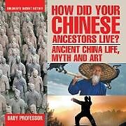 Couverture cartonnée How Did Your Chinese Ancestors Live? Ancient China Life, Myth and Art | Children's Ancient History de Baby