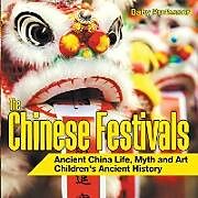 Couverture cartonnée The Chinese Festivals - Ancient China Life, Myth and Art | Children's Ancient History de Baby