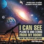 Kartonierter Einband I Can See Planets and Stars from My Room! How The Telescope Works - Physics Book 4th Grade | Children's Physics Books von Baby