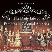 Kartonierter Einband The Daily Life of Families in Colonial America - US History for Kids Grade 3 | Children's History Books von Baby