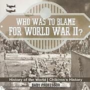 Kartonierter Einband Who Was to Blame for World War II? History of the World | Children's History von Baby