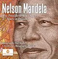 E-Book (epub) Nelson Mandela : The President Who Spent 27 Years in Prison - Biography for Kids | Children's Biography Books von Dissected Lives