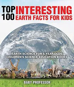 E-Book (epub) Top 100 Interesting Earth Facts for Kids - Earth Science for 6 Year Olds | Children's Science Education Books von Baby