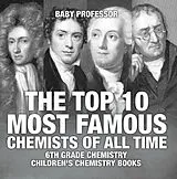 E-Book (epub) The Top 10 Most Famous Chemists of All Time - 6th Grade Chemistry | Children's Chemistry Books von Baby
