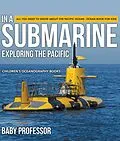 E-Book (epub) In A Submarine Exploring the Pacific: All You Need to Know about the Pacific Ocean - Ocean Book for Kids | Children's Oceanography Books von Baby