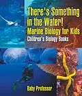 E-Book (epub) There's Something in the Water! - Marine Biology for Kids | Children's Biology Books von Baby