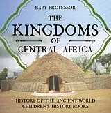 E-Book (epub) The Kingdoms of Central Africa - History of the Ancient World | Children's History Books von Baby