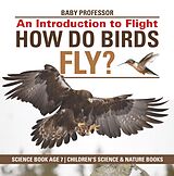 E-Book (epub) How Do Birds Fly? An Introduction to Flight - Science Book Age 7 | Children's Science & Nature Books von Baby
