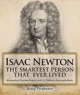 E-Book (epub) Isaac Newton: The Smartest Person That Ever Lived - Biography of Famous People Grade 3 | Children's Biography Books von Baby