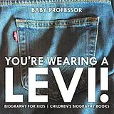 E-Book (epub) You're Wearing a Levi! Biography for Kids | Children's Biography Books von Baby