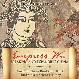 E-Book (epub) Empress Wu: Breaking and Expanding China - Ancient China Books for Kids | Children's Ancient History von Baby