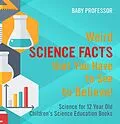 E-Book (epub) Weird Science Facts that You Have to See to Believe! Science for 12 Year Old | Children's Science Education Books von Baby