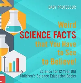E-Book (epub) Weird Science Facts that You Have to See to Believe! Science for 12 Year Old | Children's Science Education Books von Baby