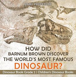 eBook (epub) How Did Barnum Brown Discover The World's Most Famous Dinosaur? Dinosaur Book Grade 2 | Children's Dinosaur Books de Baby