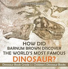 E-Book (epub) How Did Barnum Brown Discover The World's Most Famous Dinosaur? Dinosaur Book Grade 2 | Children's Dinosaur Books von Baby