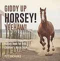 E-Book (epub) Giddy Up Horsey! Yeehaw! | Horses Book for Kids | Children's Horse Books von Pets Unchained
