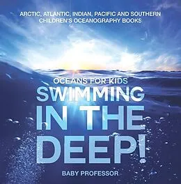 E-Book (epub) Swimming In The Deep! | Oceans for Kids - Arctic, Atlantic, Indian, Pacific And Southern | Children's Oceanography Books von Baby