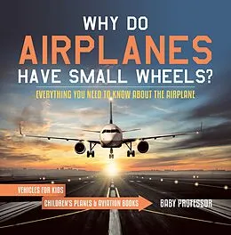 E-Book (epub) Why Do Airplanes Have Small Wheels? Everything You Need to Know About The Airplane - Vehicles for Kids | Children's Planes & Aviation Books von Baby