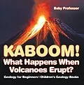E-Book (epub) Kaboom! What Happens When Volcanoes Erupt? Geology for Beginners | Children's Geology Books von Baby
