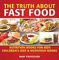 E-Book (epub) The Truth About Fast Food - Nutrition Books for Kids | Children's Diet & Nutrition Books von Baby