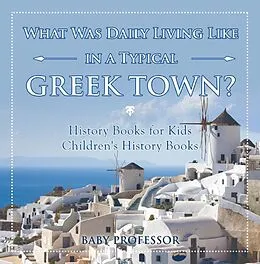 E-Book (epub) What Was Daily Living Like in a Typical Greek Town? History Books for Kids | Children's History Books von Baby