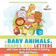 Kartonierter Einband Preschool Activity Books of Baby Animals, Shapes and Letters with Focus on the Skill Areas of Coloring, Math and Phonics. Developing Early School Success from PreK to Kindergarten von Jupiter Kids