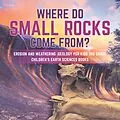 E-Book (epub) Where Do Small Rocks Come From? | Erosion and Weathering | Geology for Kids 3rd Grade | Children's Earth Sciences Books von Baby