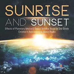 E-Book (epub) Sunrise and Sunset | Effects of Planetary Motion | Space Science Book for 3rd Grade | Children's Astronomy & Space Books von Baby