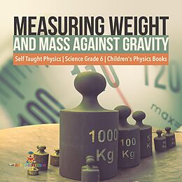 eBook (epub) Measuring Weight and Mass Against Gravity | Self Taught Physics | Science Grade 6 | Children's Physics Books de Baby