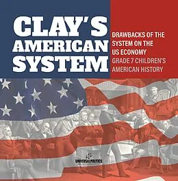 E-Book (epub) Clay's American System | Drawbacks of the System on the US Economy | Grade 7 Children's American History von Universal Politics