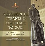 eBook (epub) Rebellion To Tyrants Is Obedience To God! | Thomas Jefferson American President - Biography | Grade 7 Children's Biographies de Dissected Lives