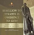 E-Book (epub) Rebellion To Tyrants Is Obedience To God! | Thomas Jefferson American President - Biography | Grade 7 Children's Biographies von Dissected Lives